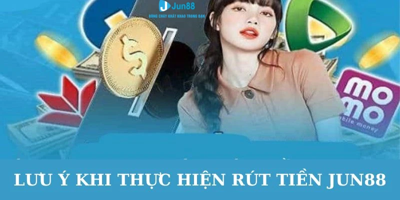 Rút Tiền Jun88 - Hướng Dẫn Thao Tác Chuẩn Cho Các Tân Thủ 4 Một vài lưu ý cho anh em trong toàn bộ quá trình rút tiền Jun88